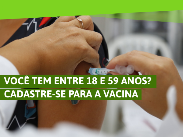 Você tem entre 18 e 59 anos? Cadastre-se para a vacina